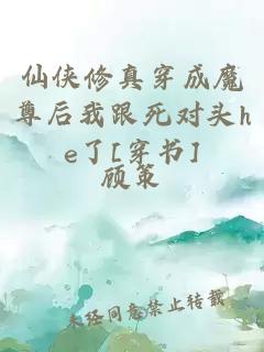 仙侠修真穿成魔尊后我跟死对头he了[穿书]